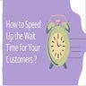 How to Speed up the Wait time for your Customers | PDF