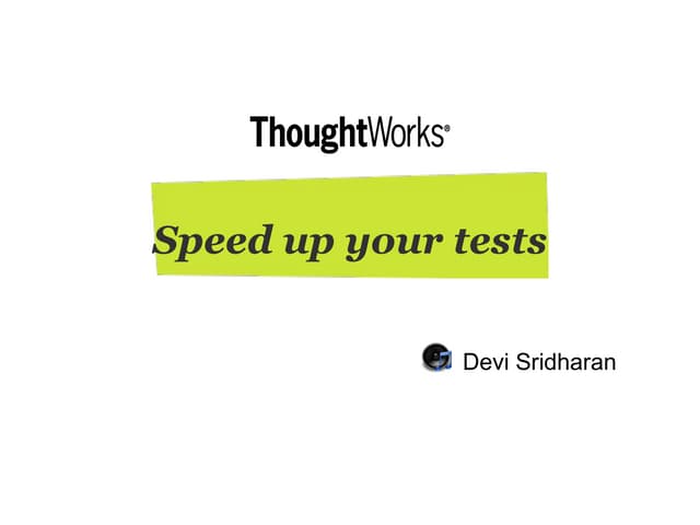 Speed up your Tests - Devi Sridharan, ThoughtWorks