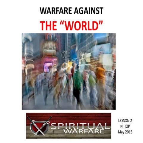  WARFARE AGAINST THE WORLD Spiritual warfare 2