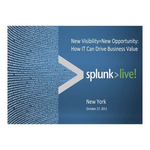 SplunkLive: New Visibility=New Opportunity: How IT Can Drive Business Value 