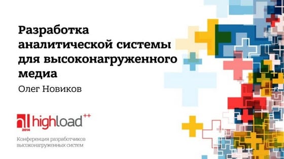 Разработка аналитической системы для высоконагруженного медиа, Олег Новиков, ...