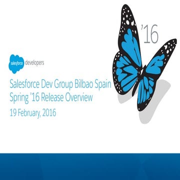 Spring '16 Release Overview - Bilbao Feb 2016
