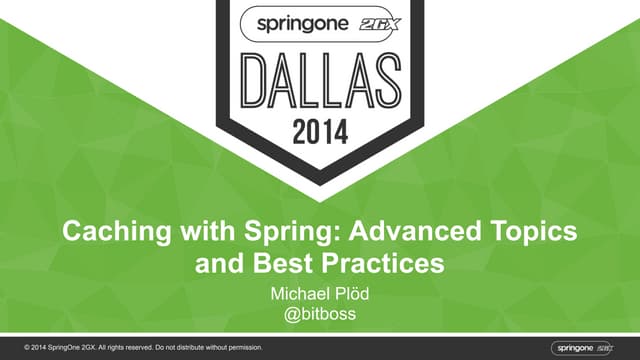 Spring One 2 GX 2014 - CACHING WITH SPRING: ADVANCED TOPICS AND BEST PRACTICES