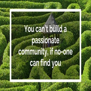 You Can't Build A Passionate Community If No-One Can Find You - Dominic Woodman