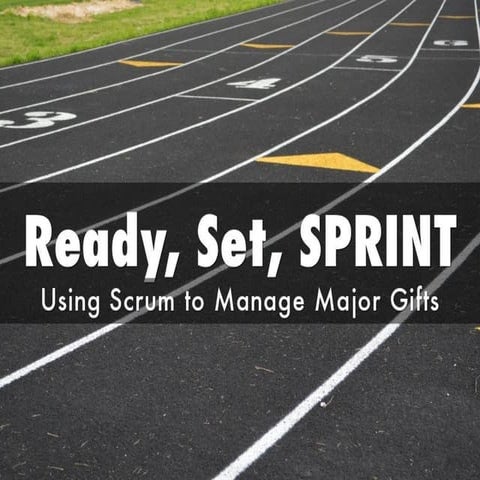 Ready, Set, Sprint! Using Scrum to Manage Major Gifts