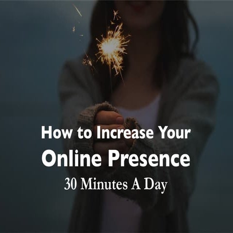 How to Increase Your Online Presence in 30 Minutes a Day
