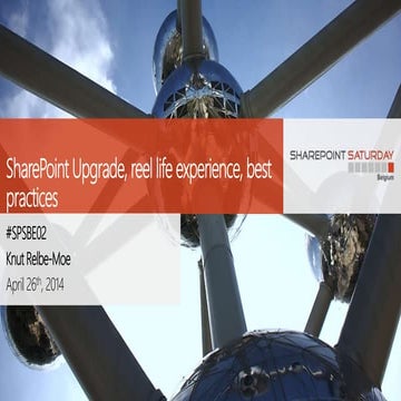 SharePoint Saturday Belgium 2014 SharePoint Upgrade, real life experience and...