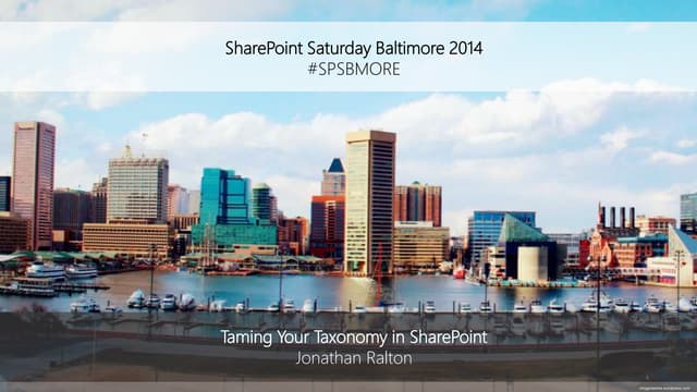 SPSBMORE14 - Taming Your Taxonomy in SharePoint
