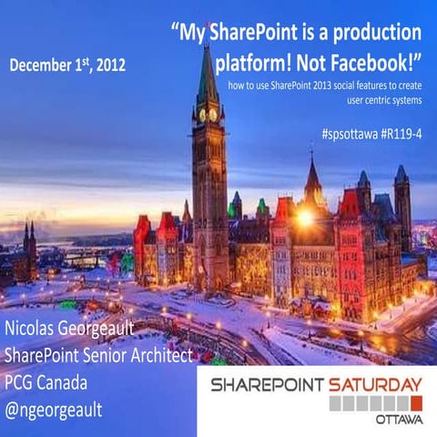 Sps ottawa 2012 slides - "my SharePoint is a production platform! not facebook!"
