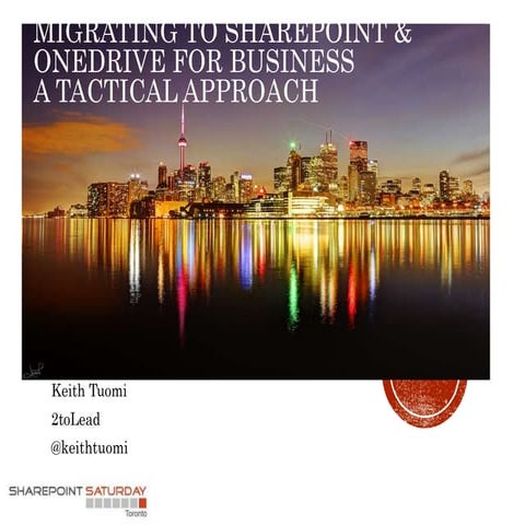 SPS Toronto 2017 Keith Tuomi - Migrating to SharePoint Online & OneDrive for ...