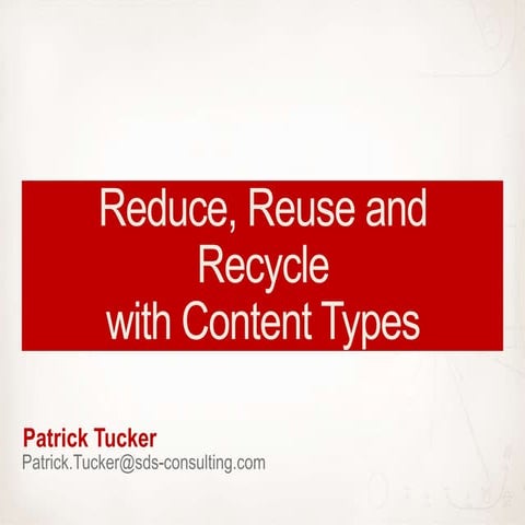 Reduce, Reuse and Recycle with Content Types - SPTechCon 2013