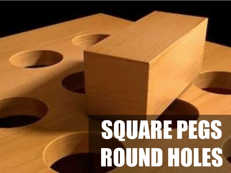 Square pegs Round holes