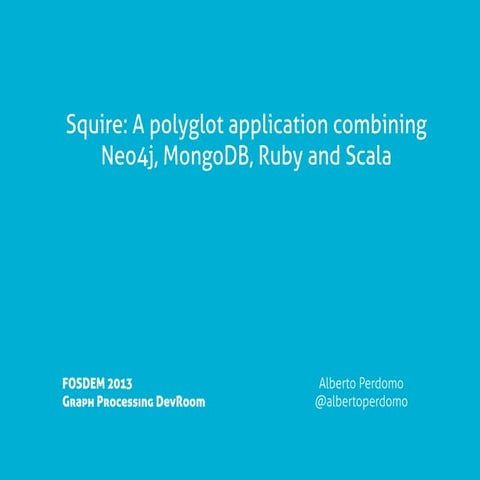 Squire: A polyglot application combining Neo4j, MongoDB, Ruby and Scala @ FOS...