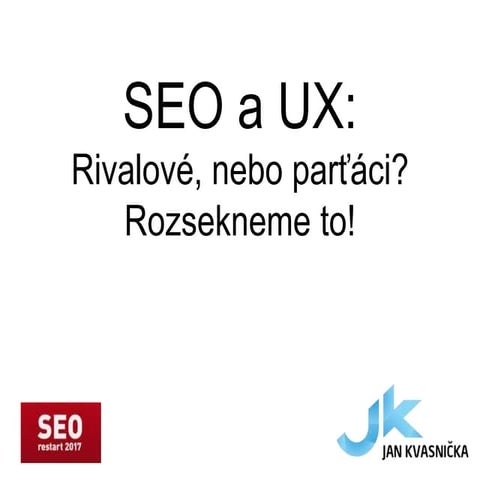 SEO a UX: Rivalové, nebo parťáci? Rozsekneme to! | SEORestart | 16. 6. 2017