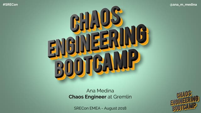 SRECon Europe - Chaos Engineering Bootcamp | August 2018 