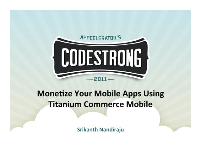 Srikanth Nandiraju: Monetize Your Mobile Apps Using Titanium Commerce Mobile