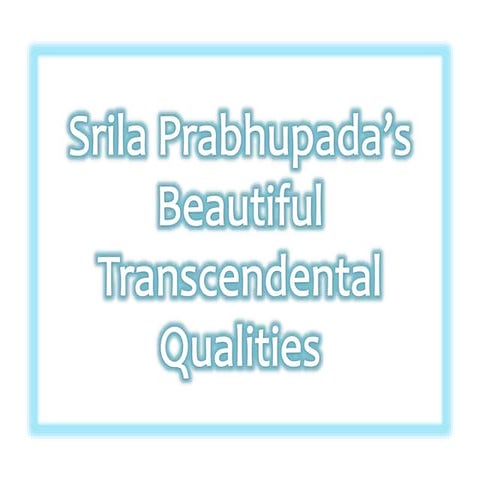 Srila prabhupada’s beautiful transcendental qualities