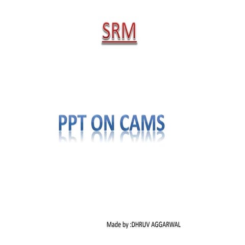Srm ppt on cams for first years