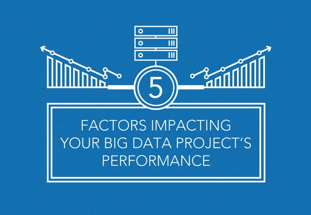 5 Factors Impacting Your Big Data P...