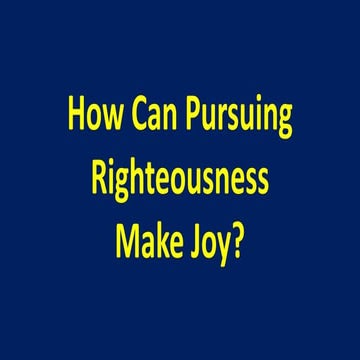 How can pursuing righteousness make joy?
