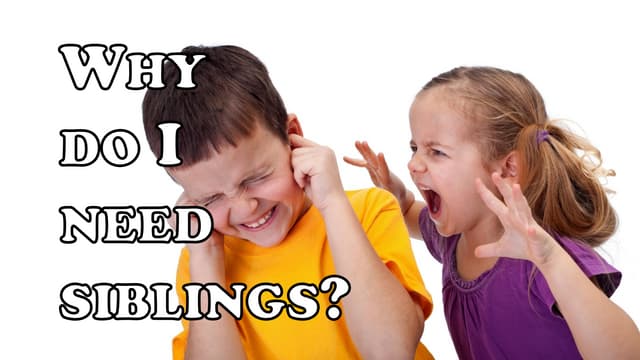 Why Do I Need Siblings?