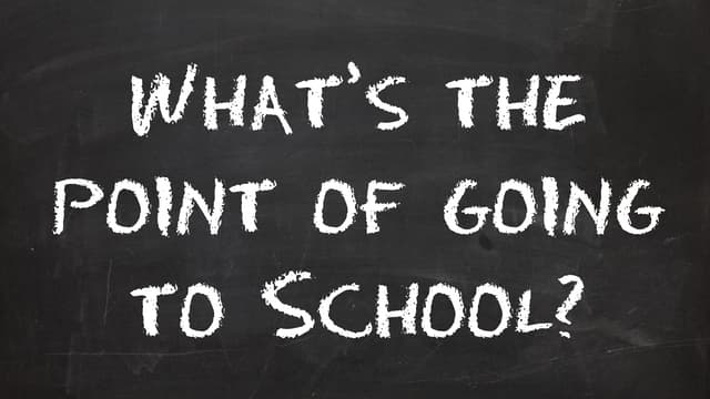What's the point of going to school?