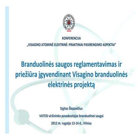 Sigitas Šlepavičius, Branduolinės saugos departamento direktorius, Valstybinė atominės energetikos saugos inspekcija (VATESI), „Branduolinės saugos reglamentavimas ir priežiūra, įgyvendinant Visagino AE projektą“