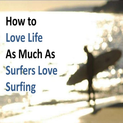 How to Love Life As Much As Surfers Love Surfing