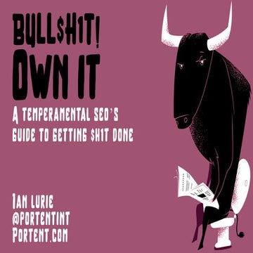 Bullshit, Own It: A Temperamental SEO's Guide To Getting Shit Done