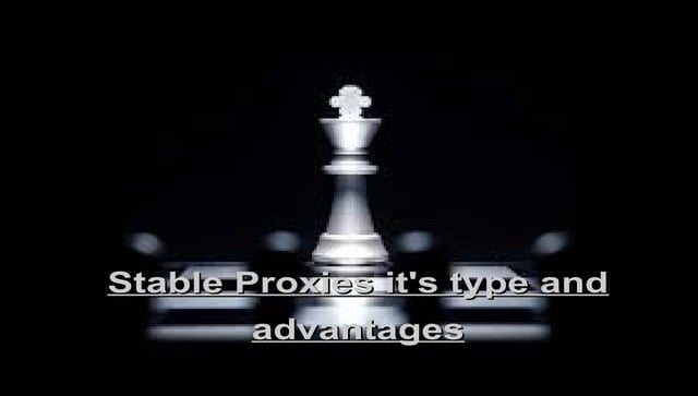 Stable proxies it's type and advantages