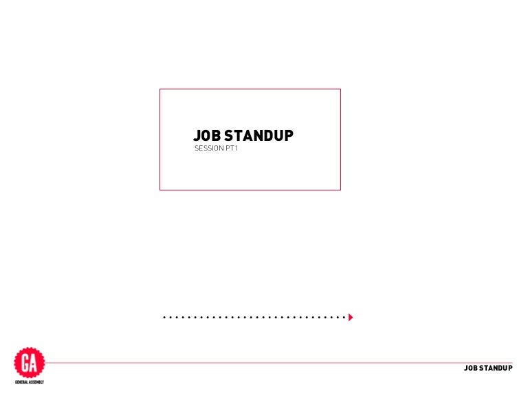 GENERAL ASSEMBLY Job Standup PT1