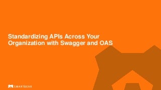 Standardizing APIs Across Your Organization with Swagger and OAS | A SmartBear Webinar