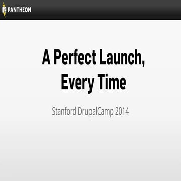 Stanford DrupalCamp 2014 - A Perfect Launch, Every Time