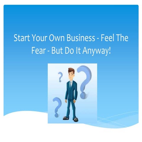 Starting your own business - Feel the fear and do it anyway