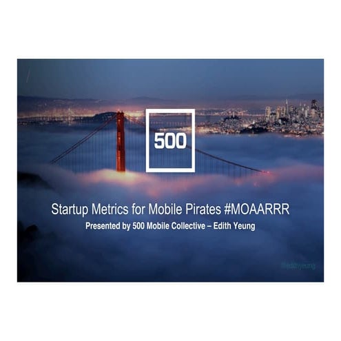 Startup Metrics for Mobile Pirates #MOAARRR by Edith Yeung
