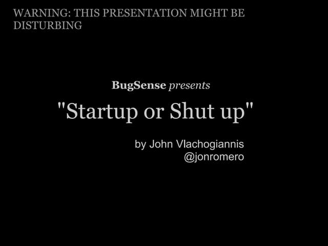 Startup or Shut up