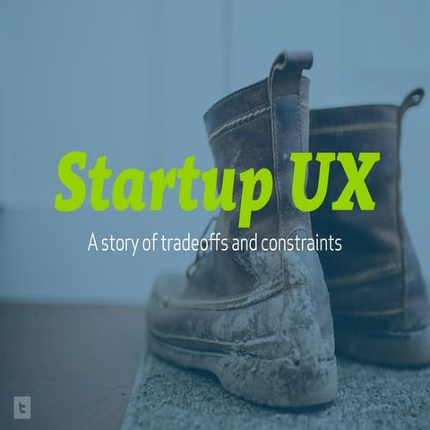 Startup UX: A story of tradeoffs and constraints