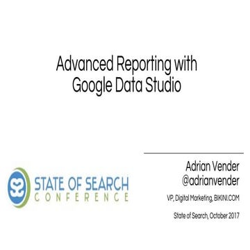 Advanced Reporting with Google Data Studio - State of Search 2017