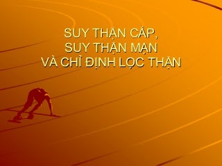 SUY THẬN CÁP - SUY THẬN MẠN - CHỈ ĐỊNH LỌC THẬN SUY THẬN CÁP - SUY THẬN MẠN - CHỈ ĐỊNH LỌC THẬN