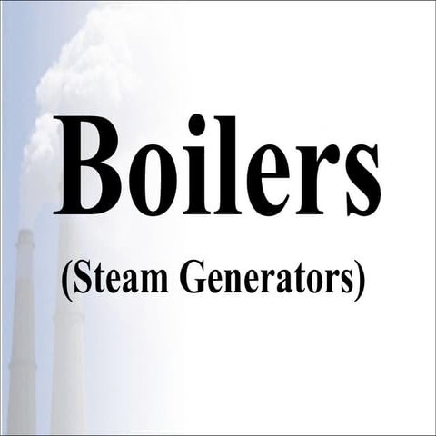 Steam Boilers OR Steam Generators