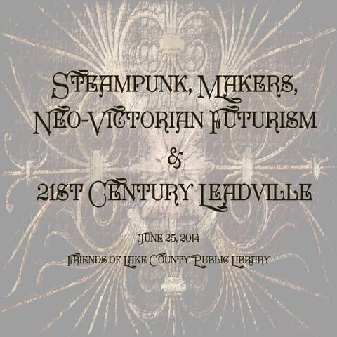 Steampunk makers, neo victorian futurism and leadville's 21st century future