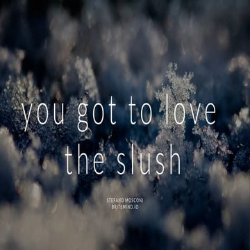 You got to love the Slush