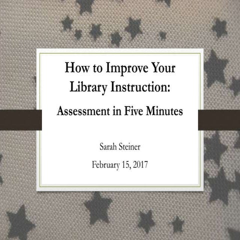 How to Improve Your Library Instruction: Assessment in Five Minutes (February...