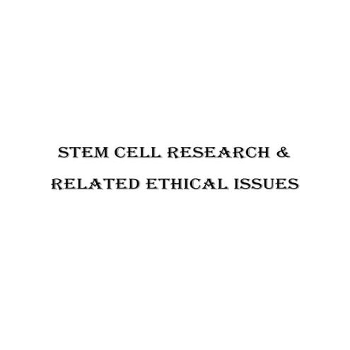 Stem Cell Research & Related Ethical Issues