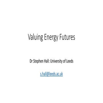 University of Leeds || Dr Stephen Hall || Valuing Energy Futures