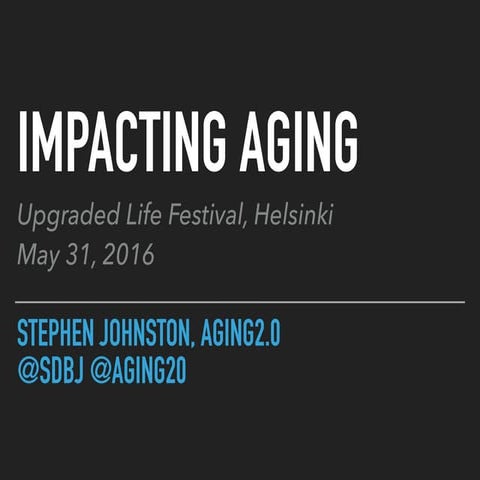 Impacting Aging. Stephen Johnston, Aging 2.0.