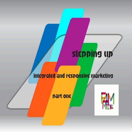 Stepping up 1 integrated responsive marketing f4mmedia