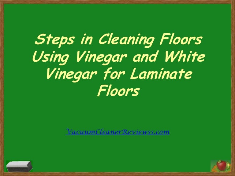 Steps In Cleaning Floors Using Vinegar And White Vinegar For Laminate