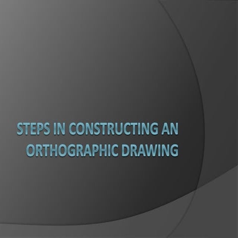 Steps in constructing an orthographic drawing