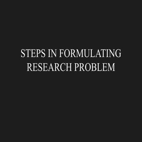 Steps in formulating research problem | PPTX